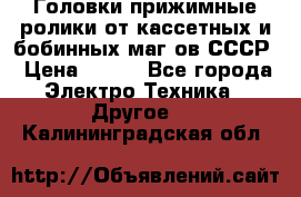 	 Головки прижимные ролики от кассетных и бобинных маг-ов СССР › Цена ­ 500 - Все города Электро-Техника » Другое   . Калининградская обл.